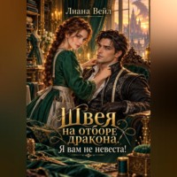 Лиана Вейл. Швея на отборе дракона. Я вам не невеста!