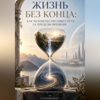 Станислав Браун. Жизнь без конца: Как человечество ищет путь за пределы времени