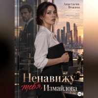 Анастасия Вежина. Ненавижу тебя, Измайлова