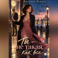 Анастасия Вежина. Ты не такая, как все