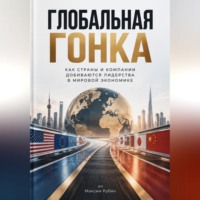 Максим Рубин. Глобальная гонка: Как страны и компании добиваются лидерства в мировой экономике