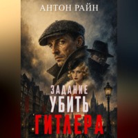Антон Райн. Задание - убить Гитлера