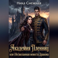 Ника Снежная. Академия Пленниц, или (Не)желанная невеста Дракона