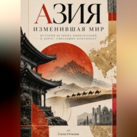 Елена Огневая. Азия, изменившая мир: История великих цивилизаций и дорог, связавших континент