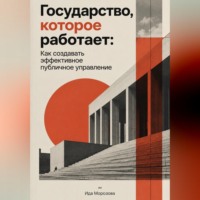 Ида Морозова. Государство, которое работает: Как создавать эффективное публичное управление