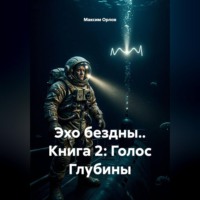 Максим Вячеславович Орлов. Эхо бездны.. Книга 2: Голос Глубины