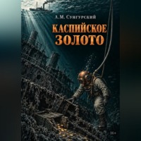 А.М. Сунгурский. Каспийское золото