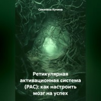 Светлана Викторовна Кучина. Ретикулярная активационная система (РАС): как настроить мозг на успех