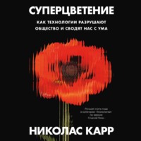 Николас Джордж Карр. Суперцветение: Как технологии разрушают общество и сводят нас с ума