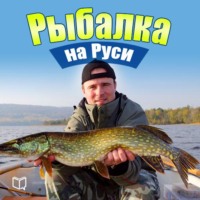 Илья Сметанов. Рыбалка на Руси. Все о рыбах и снастях
