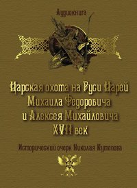 Николай Кутепов. Царская охота на Руси царей Михаила Федоровича и Алексея Михайловича XVII век