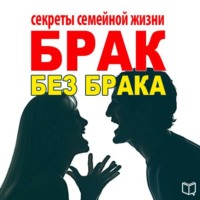 . Брак без брака. Секреты семейной жизни