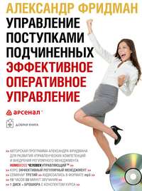 Александр Фридман. Управление поступками подчиненных. Эффективное оперативное управление